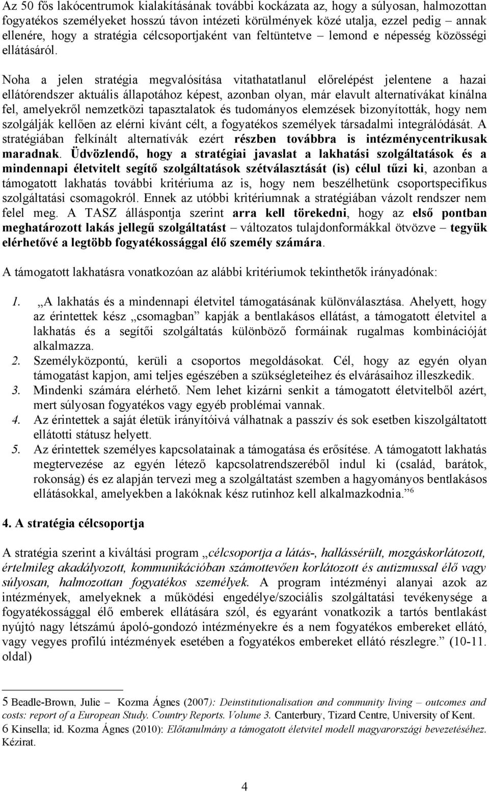 Noha a jelen stratégia megvalósítása vitathatatlanul előrelépést jelentene a hazai ellátórendszer aktuális állapotához képest, azonban olyan, már elavult alternatívákat kínálna fel, amelyekről