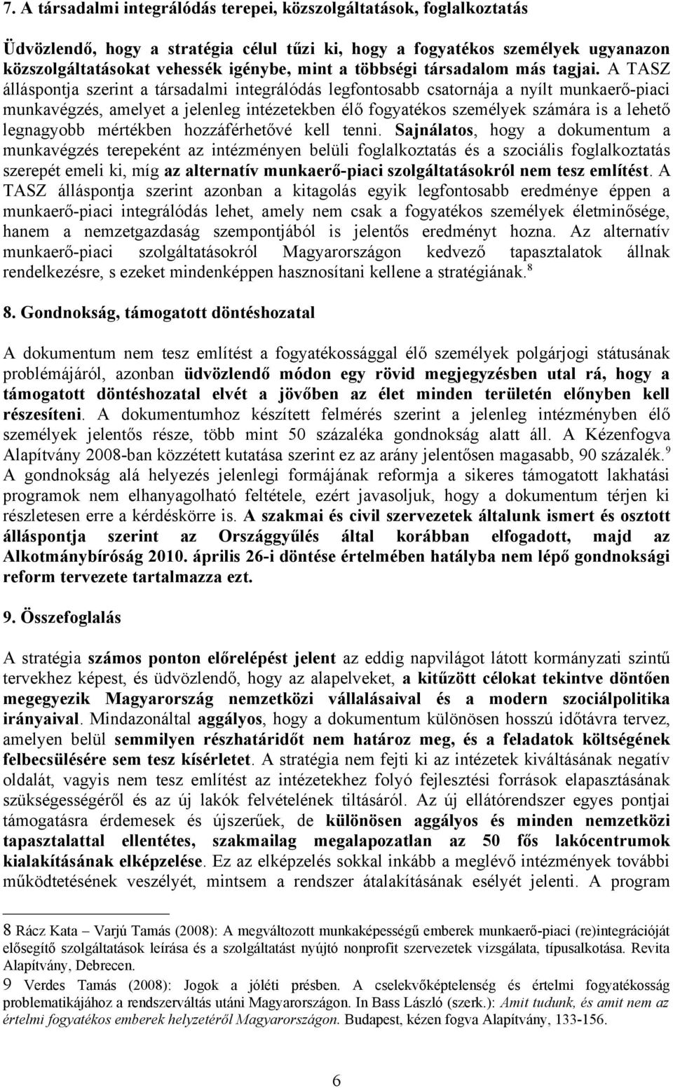 A TASZ álláspontja szerint a társadalmi integrálódás legfontosabb csatornája a nyílt munkaerő-piaci munkavégzés, amelyet a jelenleg intézetekben élő fogyatékos személyek számára is a lehető