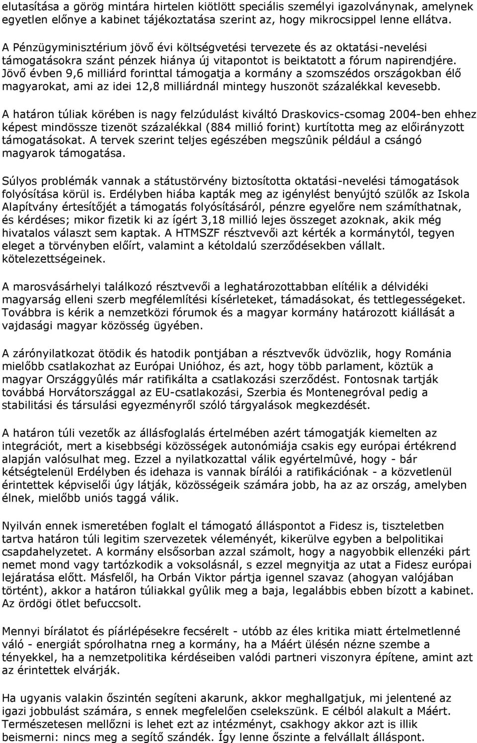 Jövő évben 9,6 milliárd forinttal támogatja a kormány a szomszédos országokban élő magyarokat, ami az idei 12,8 milliárdnál mintegy huszonöt százalékkal kevesebb.