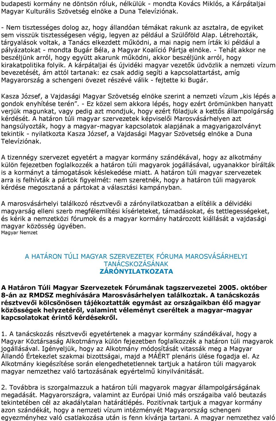 Létrehozták, tárgyalások voltak, a Tanács elkezdett működni, a mai napig nem írták ki például a pályázatokat - mondta Bugár Béla, a Magyar Koalíció Pártja elnöke.