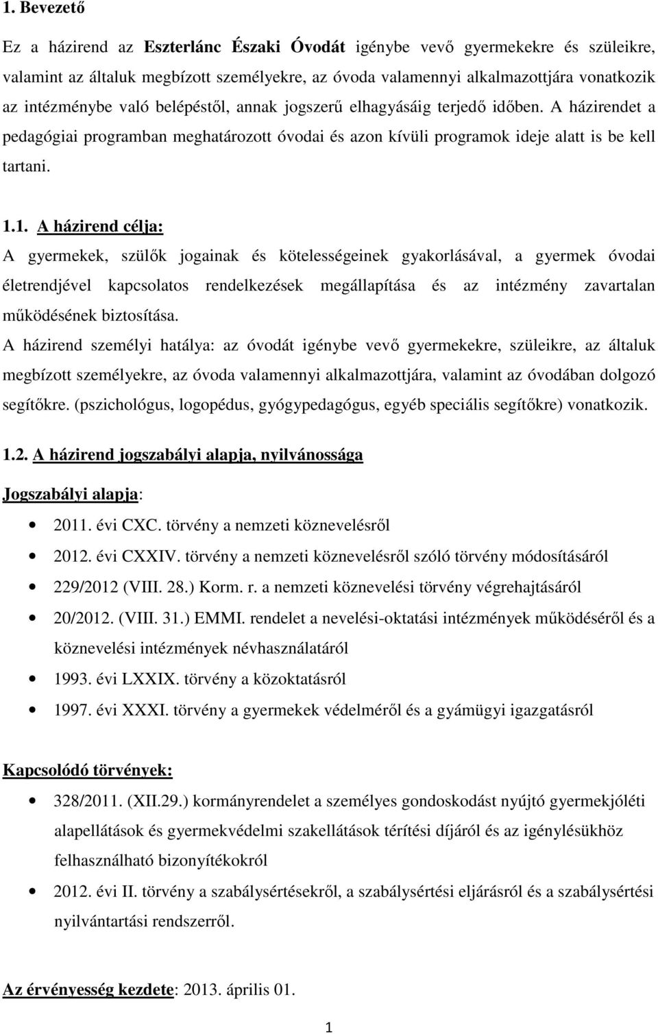 1. A házirend célja: A gyermekek, szülők jogainak és kötelességeinek gyakorlásával, a gyermek óvodai életrendjével kapcsolatos rendelkezések megállapítása és az intézmény zavartalan működésének