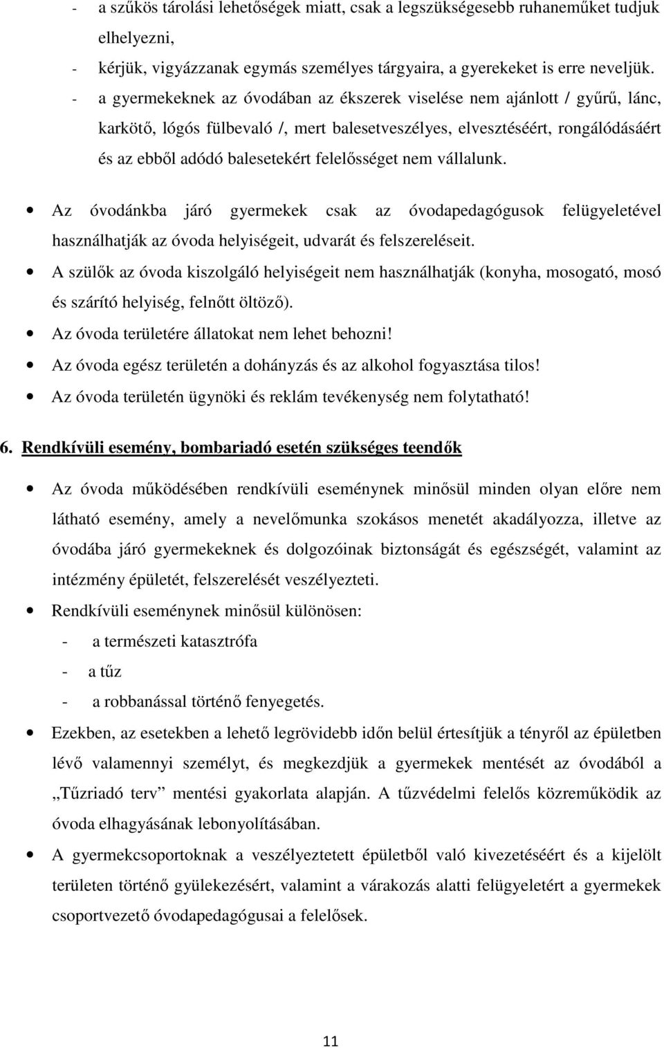 felelősséget nem vállalunk. Az óvodánkba járó gyermekek csak az óvodapedagógusok felügyeletével használhatják az óvoda helyiségeit, udvarát és felszereléseit.