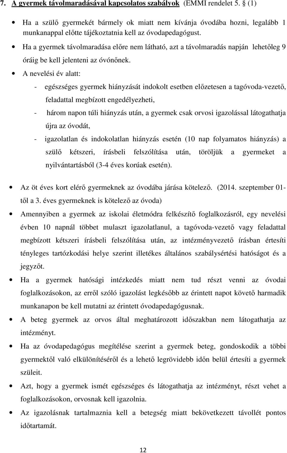 Ha a gyermek távolmaradása előre nem látható, azt a távolmaradás napján lehetőleg 9 óráig be kell jelenteni az óvónőnek.