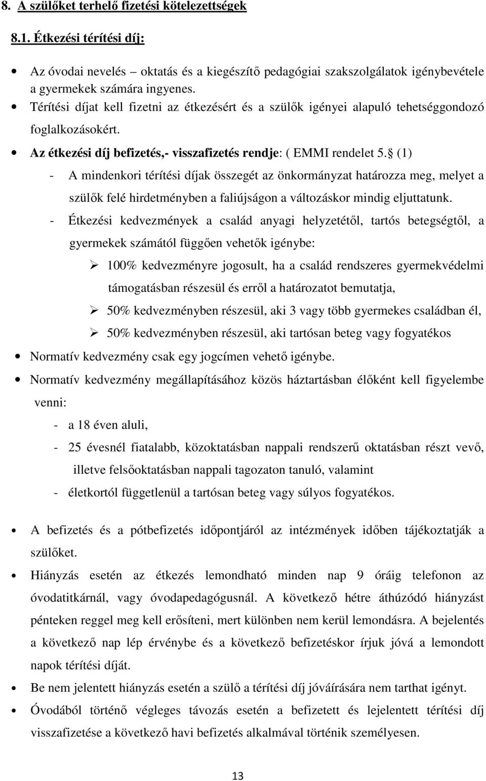 (1) - A mindenkori térítési díjak összegét az önkormányzat határozza meg, melyet a szülők felé hirdetményben a faliújságon a változáskor mindig eljuttatunk.