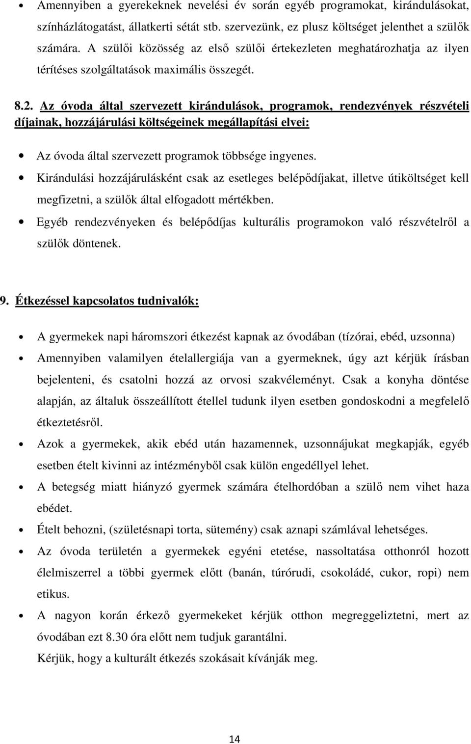 Az óvoda által szervezett kirándulások, programok, rendezvények részvételi díjainak, hozzájárulási költségeinek megállapítási elvei: Az óvoda által szervezett programok többsége ingyenes.