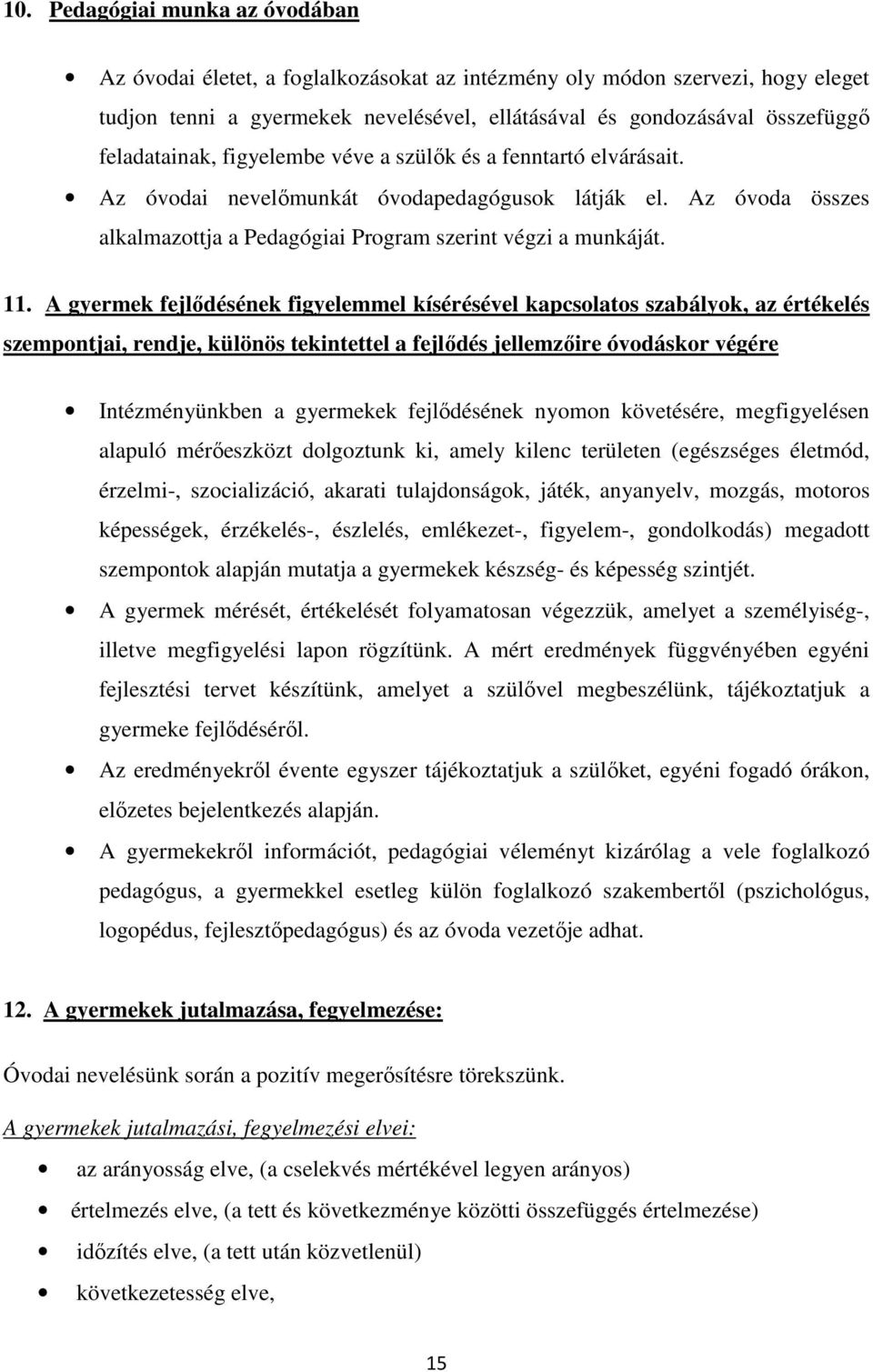 A gyermek fejlődésének figyelemmel kísérésével kapcsolatos szabályok, az értékelés szempontjai, rendje, különös tekintettel a fejlődés jellemzőire óvodáskor végére Intézményünkben a gyermekek