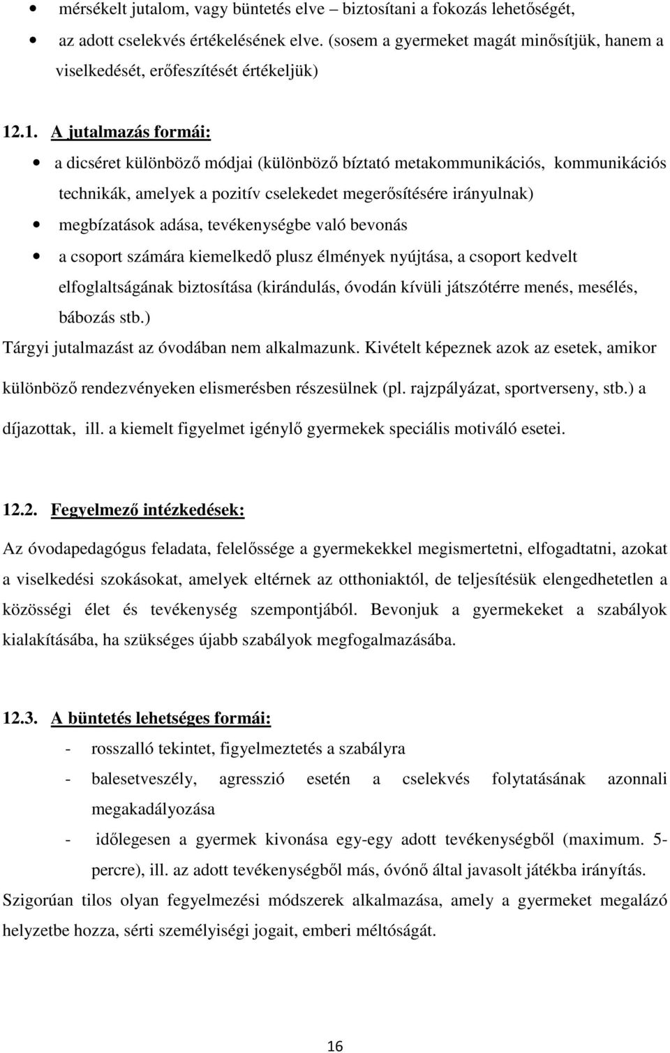 tevékenységbe való bevonás a csoport számára kiemelkedő plusz élmények nyújtása, a csoport kedvelt elfoglaltságának biztosítása (kirándulás, óvodán kívüli játszótérre menés, mesélés, bábozás stb.