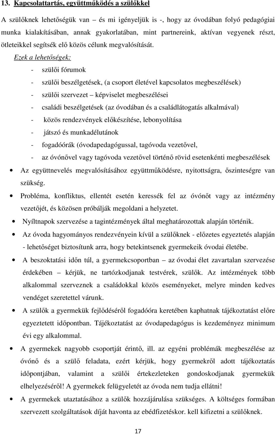 Ezek a lehetőségek: - szülői fórumok - szülői beszélgetések, (a csoport életével kapcsolatos megbeszélések) - szülői szervezet képviselet megbeszélései - családi beszélgetések (az óvodában és a