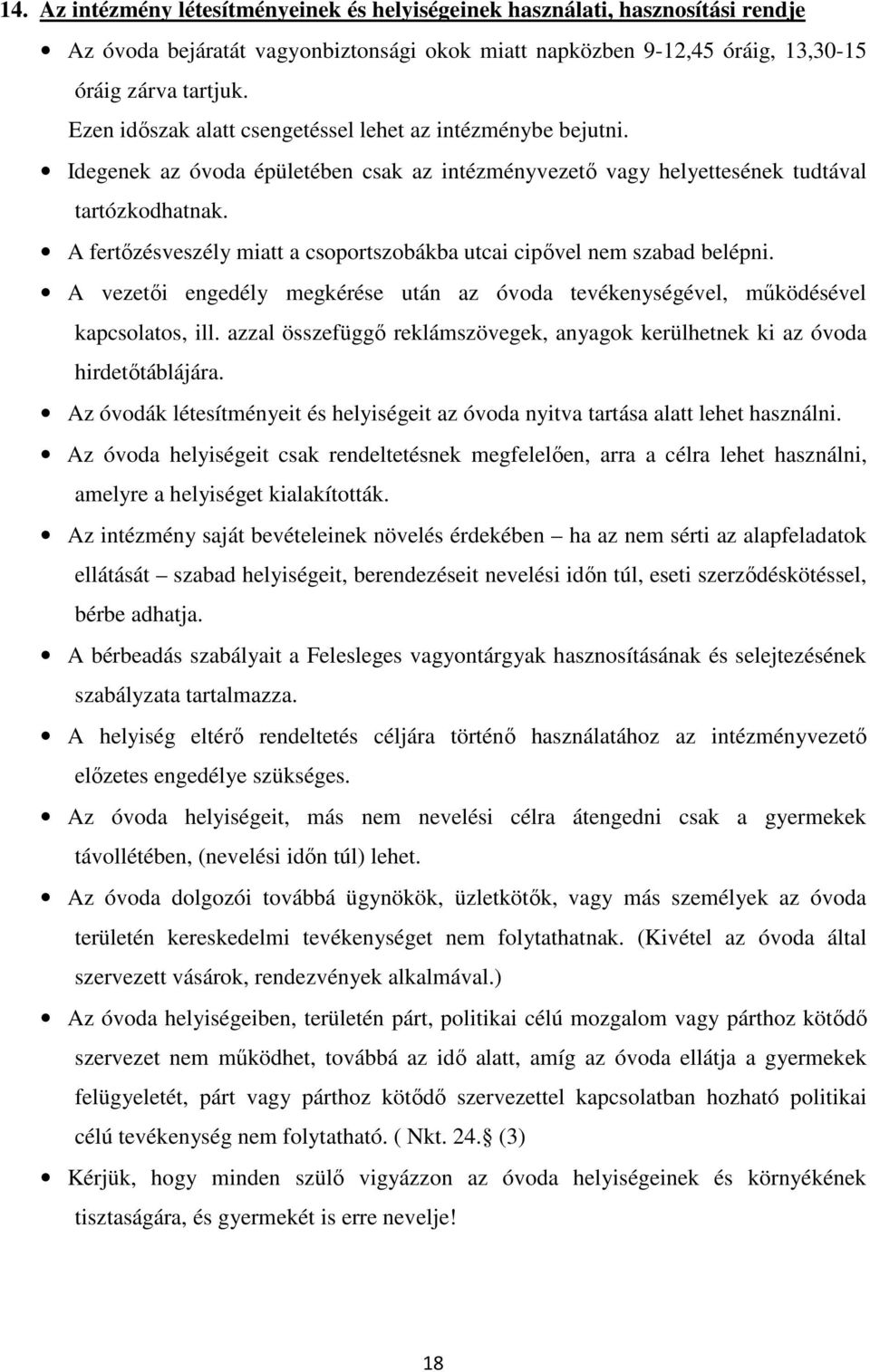 A fertőzésveszély miatt a csoportszobákba utcai cipővel nem szabad belépni. A vezetői engedély megkérése után az óvoda tevékenységével, működésével kapcsolatos, ill.