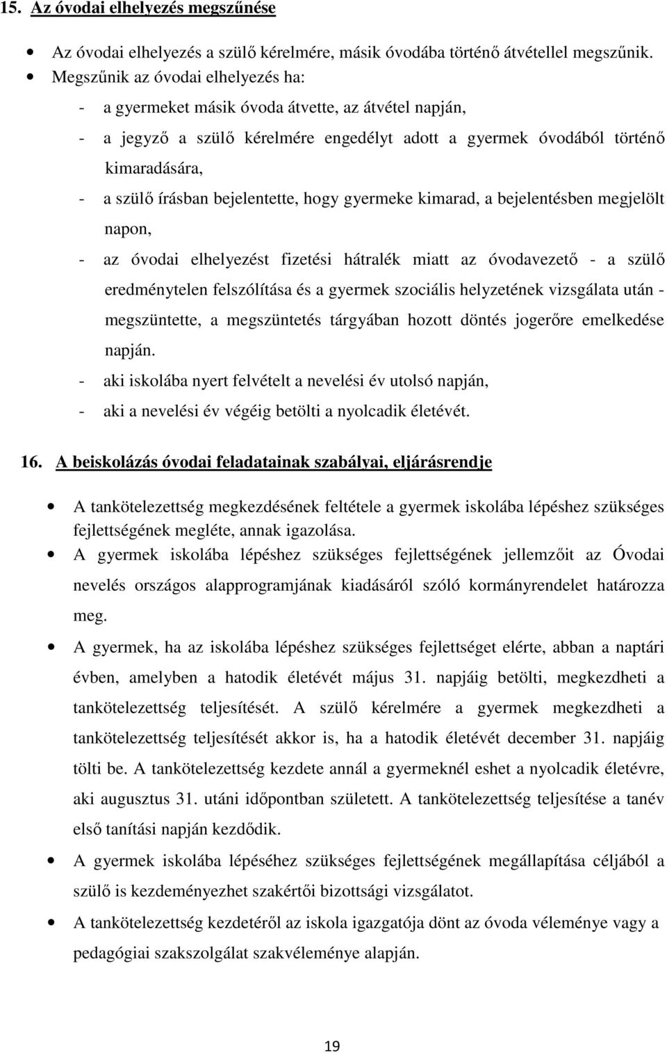 bejelentette, hogy gyermeke kimarad, a bejelentésben megjelölt napon, - az óvodai elhelyezést fizetési hátralék miatt az óvodavezető - a szülő eredménytelen felszólítása és a gyermek szociális