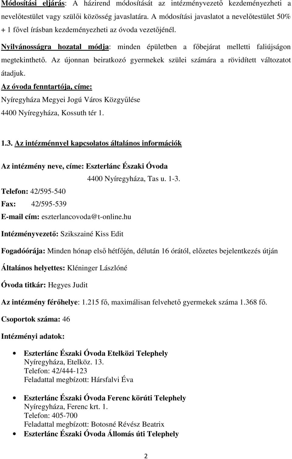 Az újonnan beiratkozó gyermekek szülei számára a rövidített változatot átadjuk. Az óvoda fenntartója, címe: Nyíregyháza Megyei Jogú Város Közgyűlése 4400 Nyíregyháza, Kossuth tér 1. 1.3.