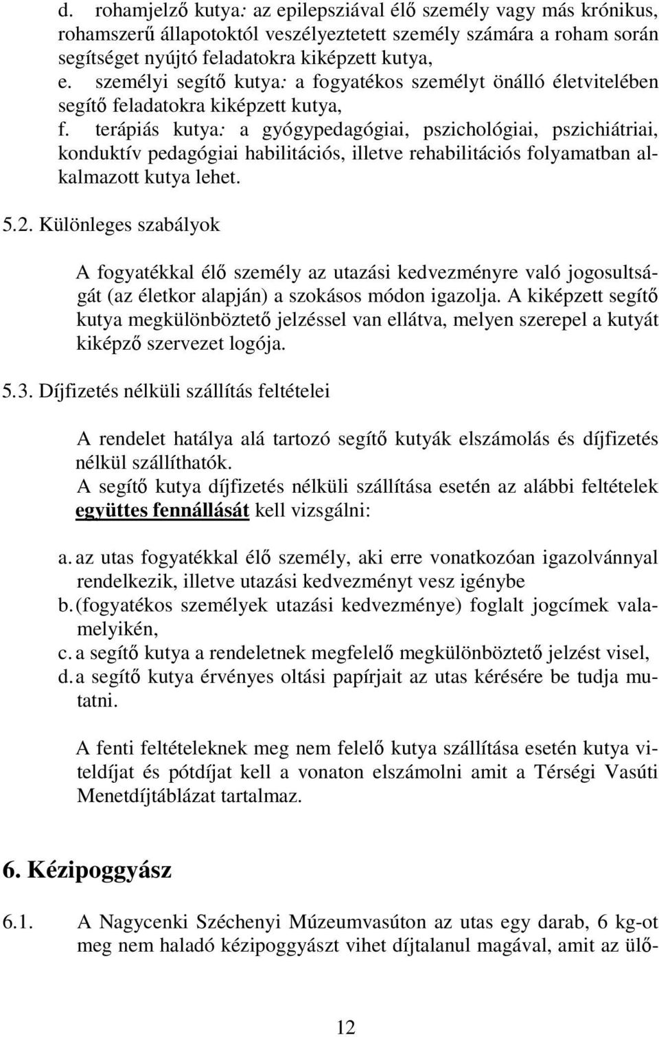 terápiás kutya: a gyógypedagógiai, pszichológiai, pszichiátriai, konduktív pedagógiai habilitációs, illetve rehabilitációs folyamatban alkalmazott kutya lehet. 5.2.