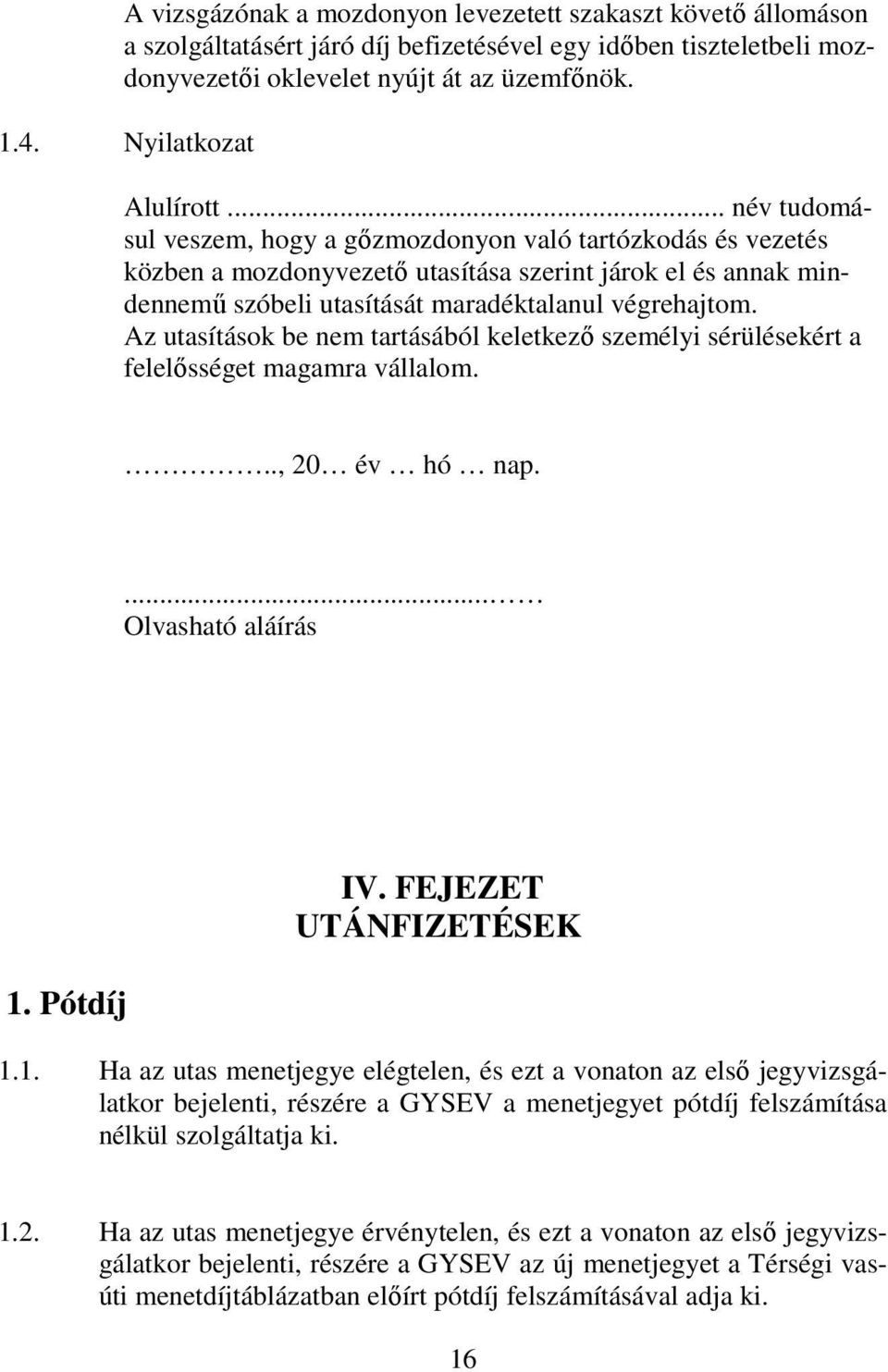 .. név tudomásul veszem, hogy a gızmozdonyon való tartózkodás és vezetés közben a mozdonyvezetı utasítása szerint járok el és annak mindennemő szóbeli utasítását maradéktalanul végrehajtom.