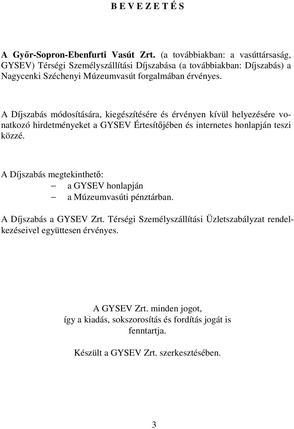 A Díjszabás módosítására, kiegészítésére és érvényen kívül helyezésére vonatkozó hirdetményeket a GYSEV Értesítıjében és internetes honlapján teszi közzé.