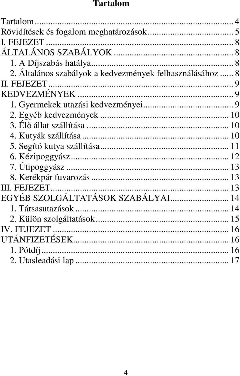 Élı állat szállítása... 10 4. Kutyák szállítása... 10 5. Segítı kutya szállítása... 11 6. Kézipoggyász... 12 7. Útipoggyász... 13 8. Kerékpár fuvarozás... 13 III.