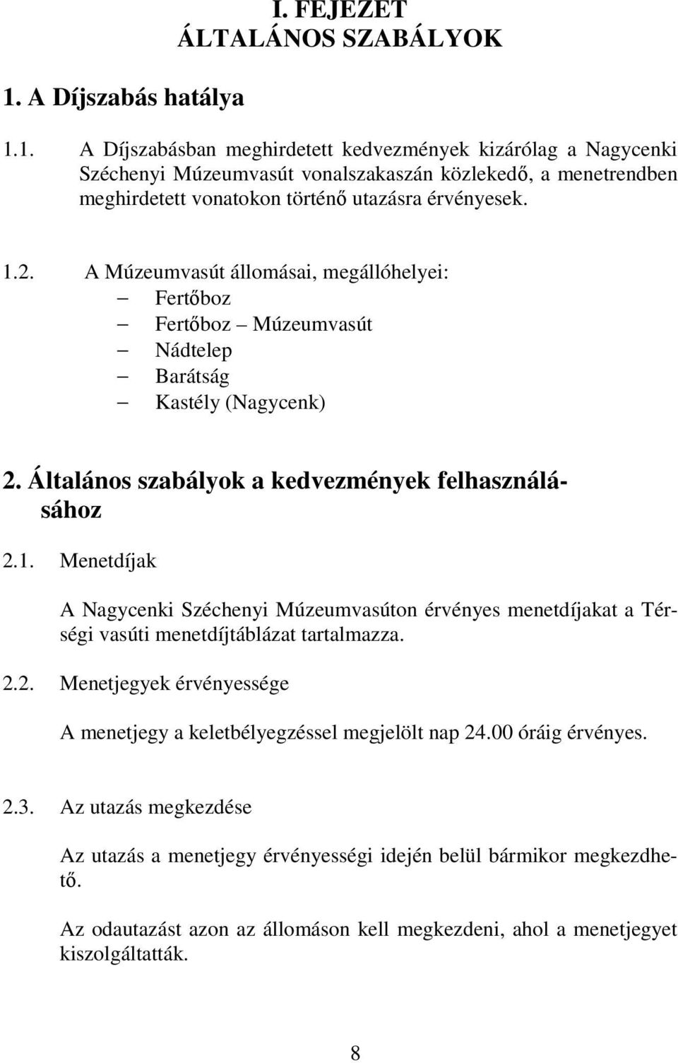 2.2. Menetjegyek érvényessége A menetjegy a keletbélyegzéssel megjelölt nap 24.00 óráig érvényes. 2.3. Az utazás megkezdése Az utazás a menetjegy érvényességi idején belül bármikor megkezdhetı.