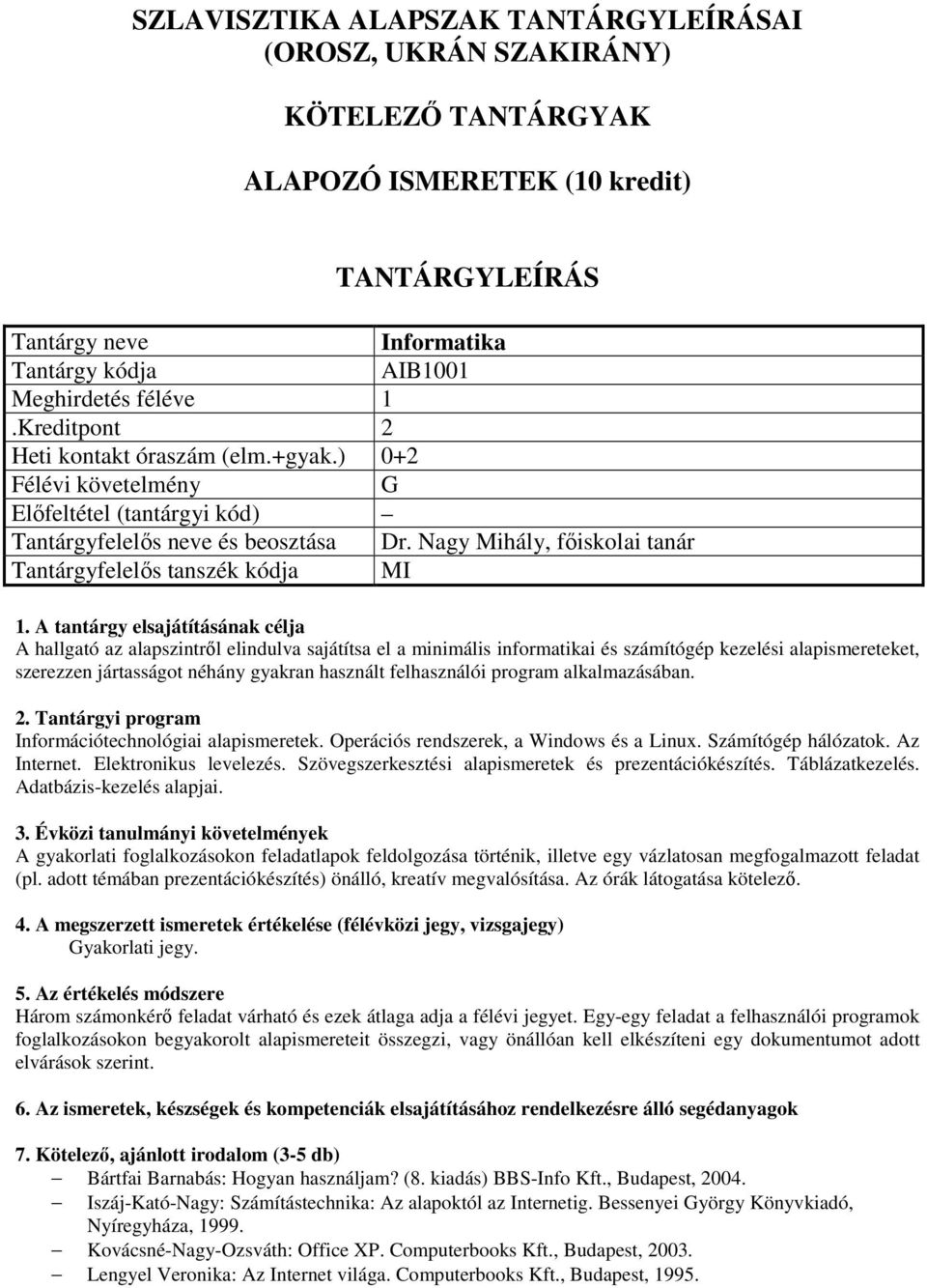 Nagy Mihály, főiskolai tanár Tantárgyfelelős tanszék kódja MI A hallgató az alapszintről elindulva sajátítsa el a minimális informatikai és számítógép kezelési alapismereteket, szerezzen jártasságot