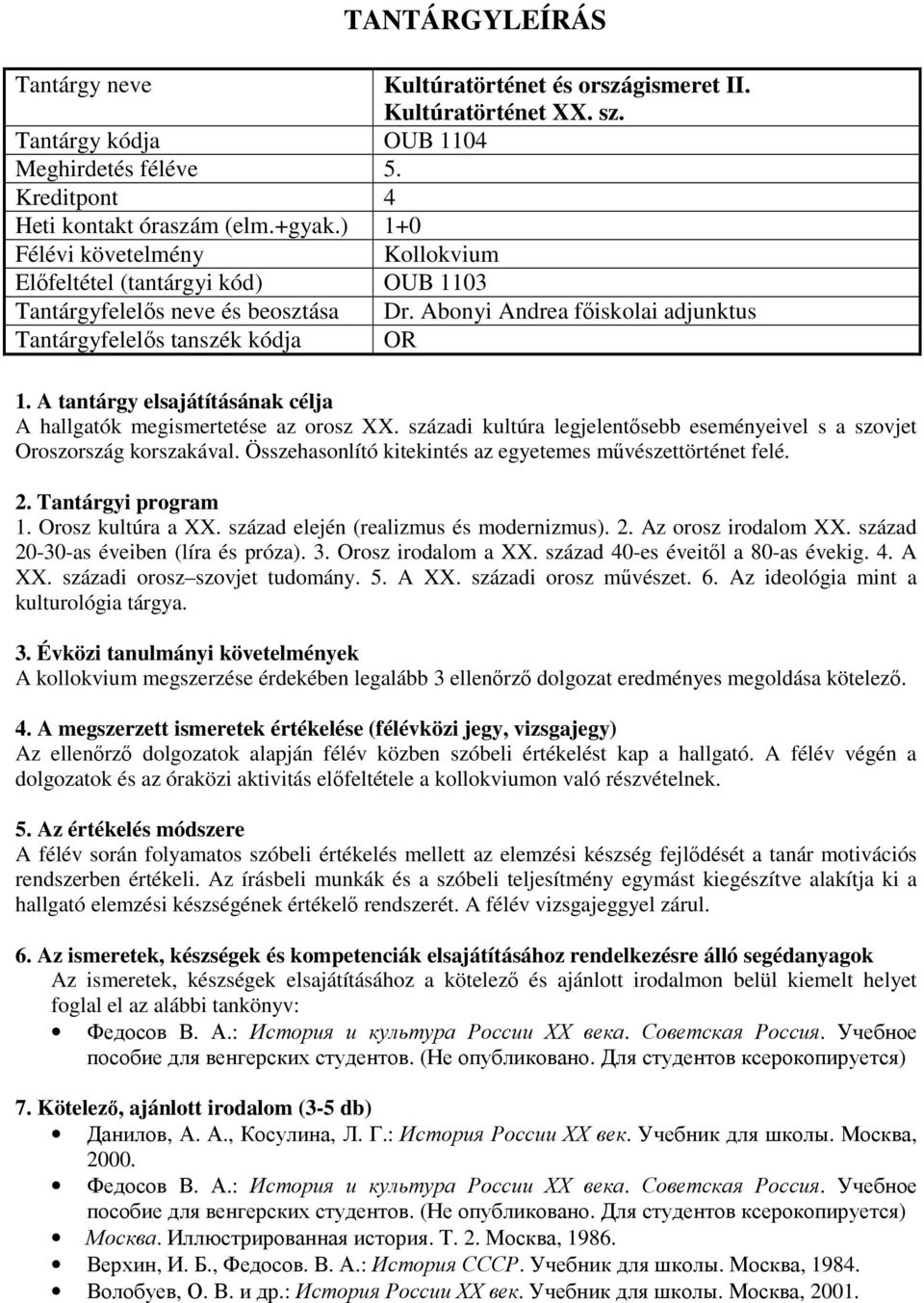 századi kultúra legjelentősebb eseményeivel s a szovjet Oroszország korszakával. Összehasonlító kitekintés az egyetemes művészettörténet felé. 1. Orosz kultúra a XX.