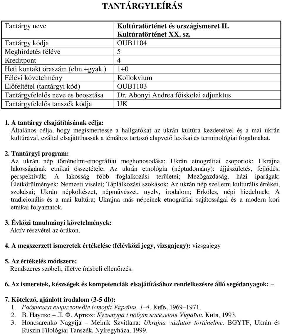 Abonyi Andrea főiskolai adjunktus Tantárgyfelelős tanszék kódja UK : Általános célja, hogy megismertesse a hallgatókat az ukrán kultúra kezdeteivel és a mai ukrán kultúrával, ezáltal elsajátíthassák