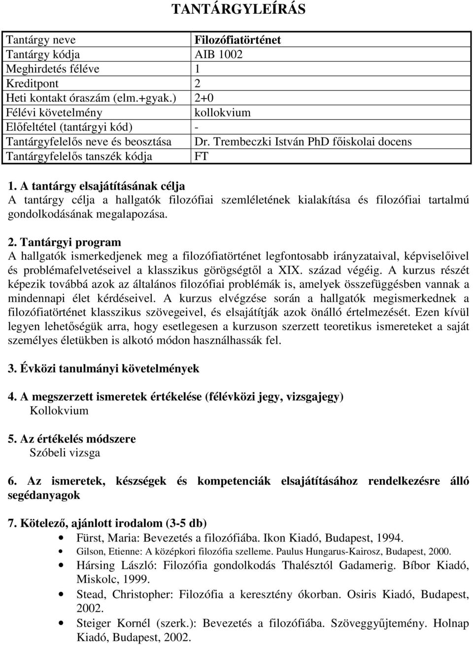 A hallgatók ismerkedjenek meg a filozófiatörténet legfontosabb irányzataival, képviselőivel és problémafelvetéseivel a klasszikus görögségtől a XIX. század végéig.