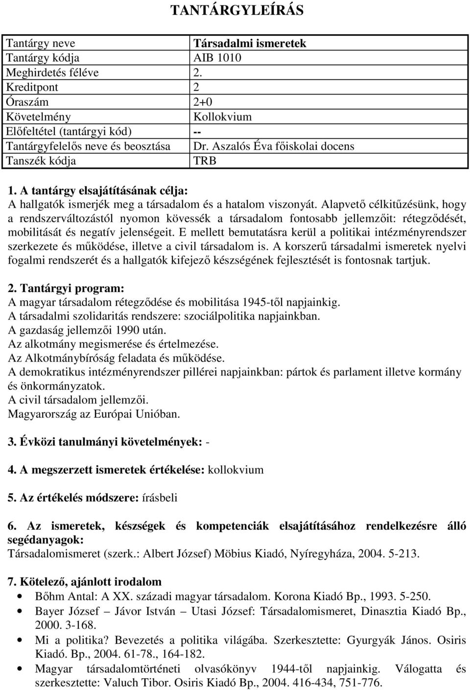 Alapvető célkitűzésünk, hogy a rendszerváltozástól nyomon kövessék a társadalom fontosabb jellemzőit: rétegződését, mobilitását és negatív jelenségeit.