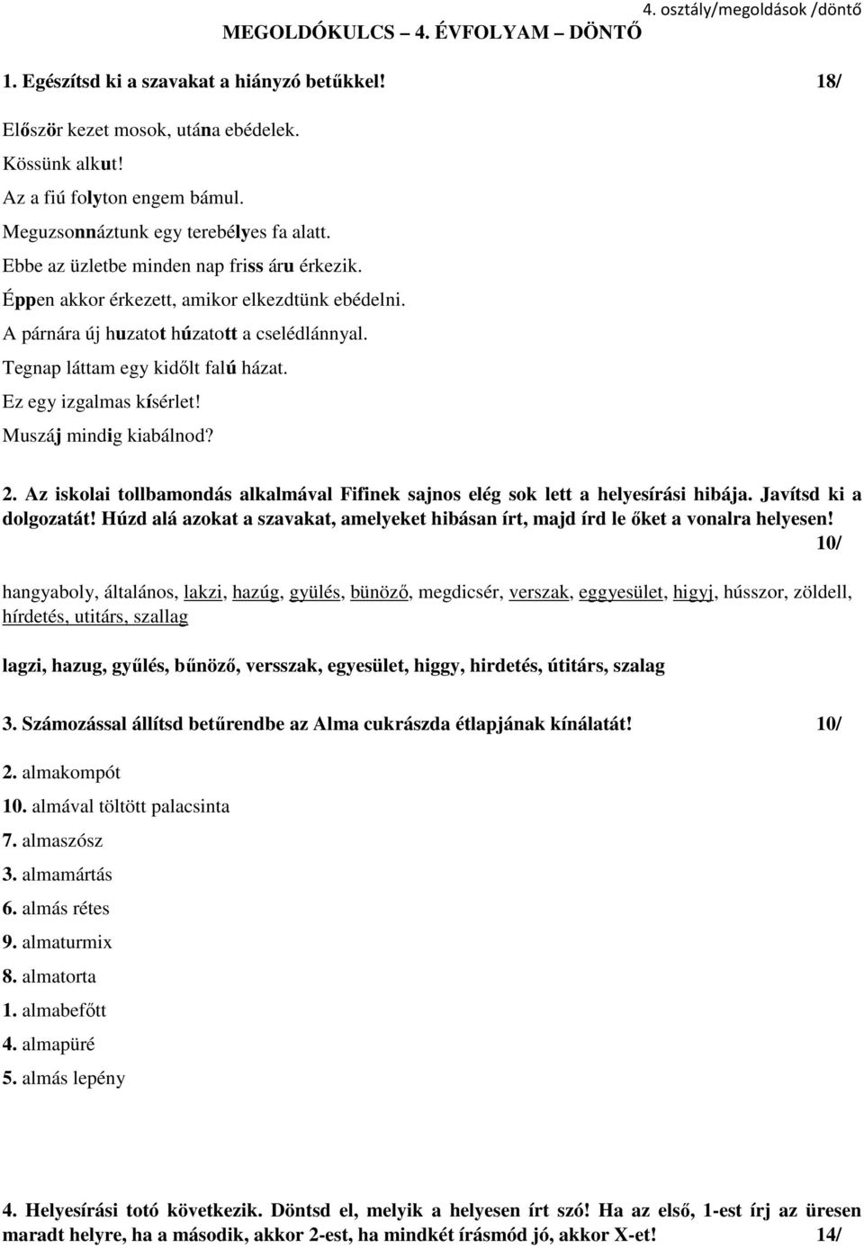 Tegnap láttam egy kidőlt falú házat. Ez egy izgalmas kísérlet! Muszáj mindig kiabálnod? 2. Az iskolai tollbamondás alkalmával Fifinek sajnos elég sok lett a helyesírási hibája.