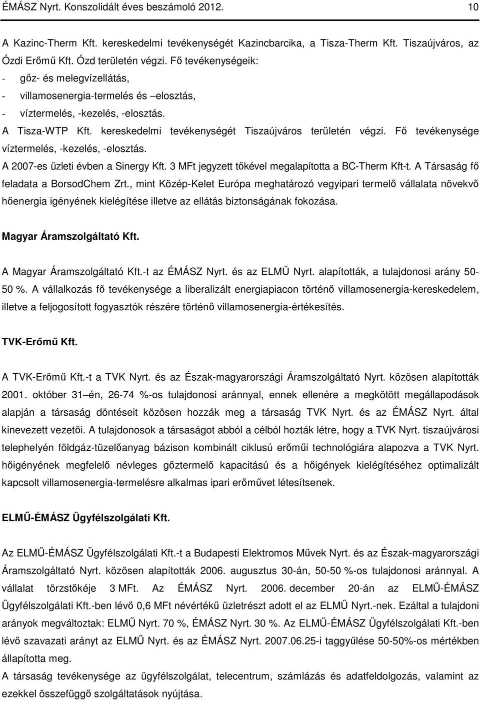 Fı tevékenysége víztermelés, -kezelés, -elosztás. A 2007-es üzleti évben a Sinergy Kft. 3 jegyzett tıkével megalapította a BC-Therm Kft-t. A Társaság fı feladata a BorsodChem Zrt.