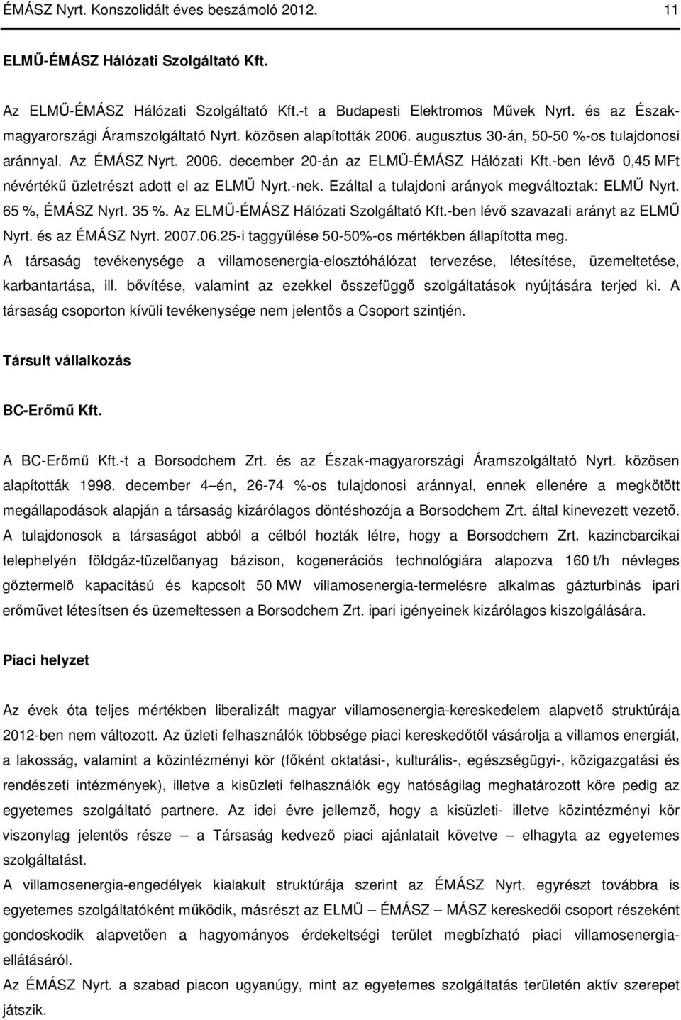 -ben lévı 0,45 névértékő üzletrészt adott el az ELMŐ Nyrt.-nek. Ezáltal a tulajdoni arányok megváltoztak: ELMŐ Nyrt. 65 %, ÉMÁSZ Nyrt. 35 %. Az ELMŐ-ÉMÁSZ Hálózati Szolgáltató Kft.