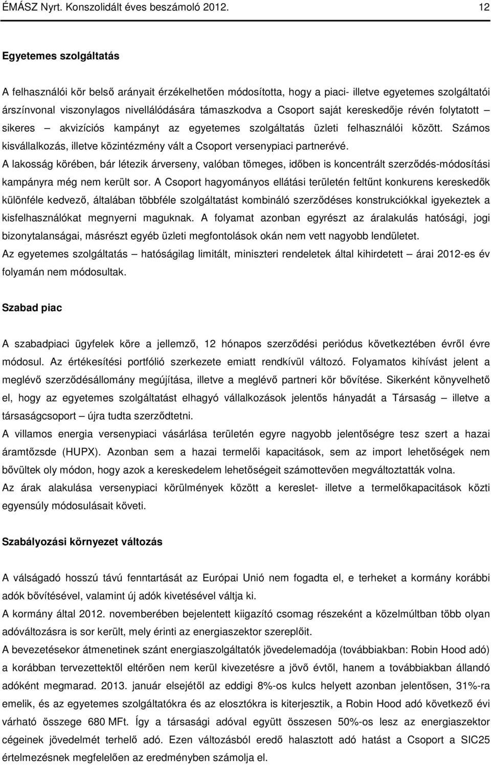 saját kereskedıje révén folytatott sikeres akvizíciós kampányt az egyetemes szolgáltatás üzleti felhasználói között. Számos kisvállalkozás, illetve közintézmény vált a Csoport versenypiaci partnerévé.