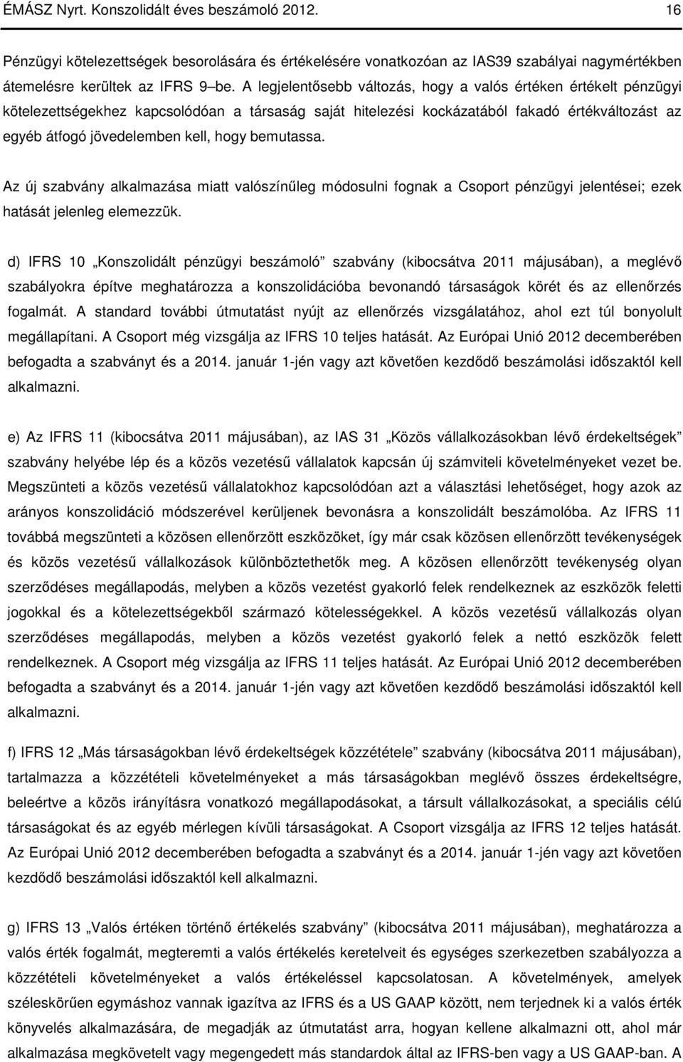 hogy bemutassa. Az új szabvány alkalmazása miatt valószínőleg módosulni fognak a Csoport pénzügyi jelentései; ezek hatását jelenleg elemezzük.