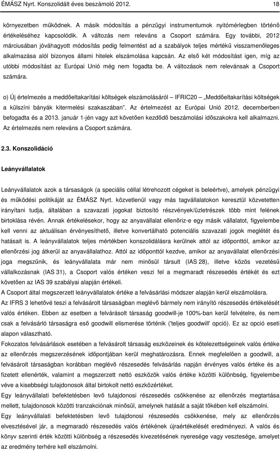 Egy további, 2012 márciusában jóváhagyott módosítás pedig felmentést ad a szabályok teljes mértékő visszamenıleges alkalmazása alól bizonyos állami hitelek elszámolása kapcsán.