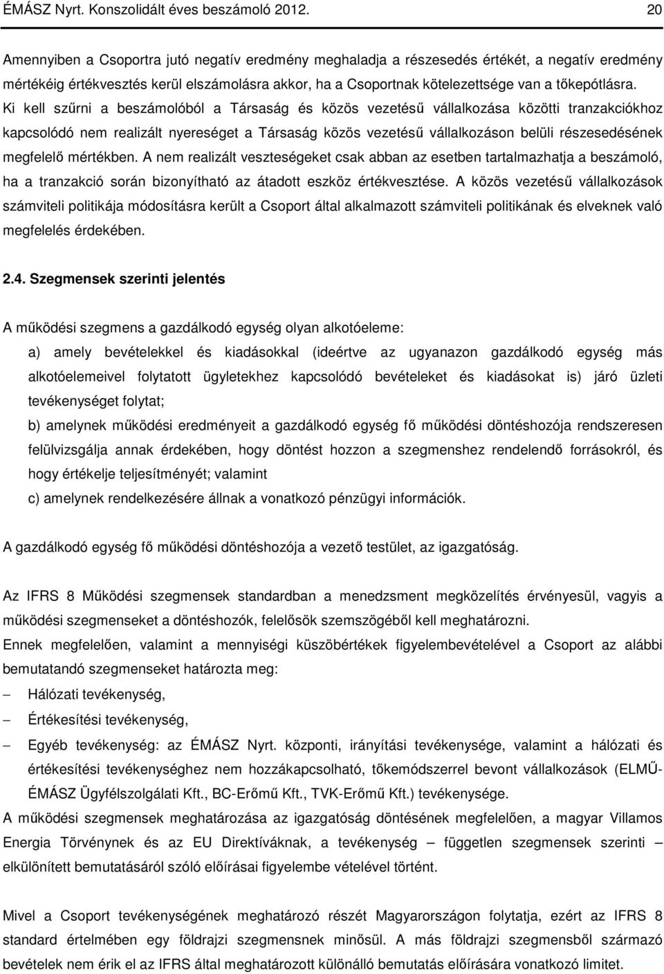 Ki kell szőrni a beszámolóból a Társaság és közös vezetéső vállalkozása közötti tranzakciókhoz kapcsolódó nem realizált nyereséget a Társaság közös vezetéső vállalkozáson belüli részesedésének