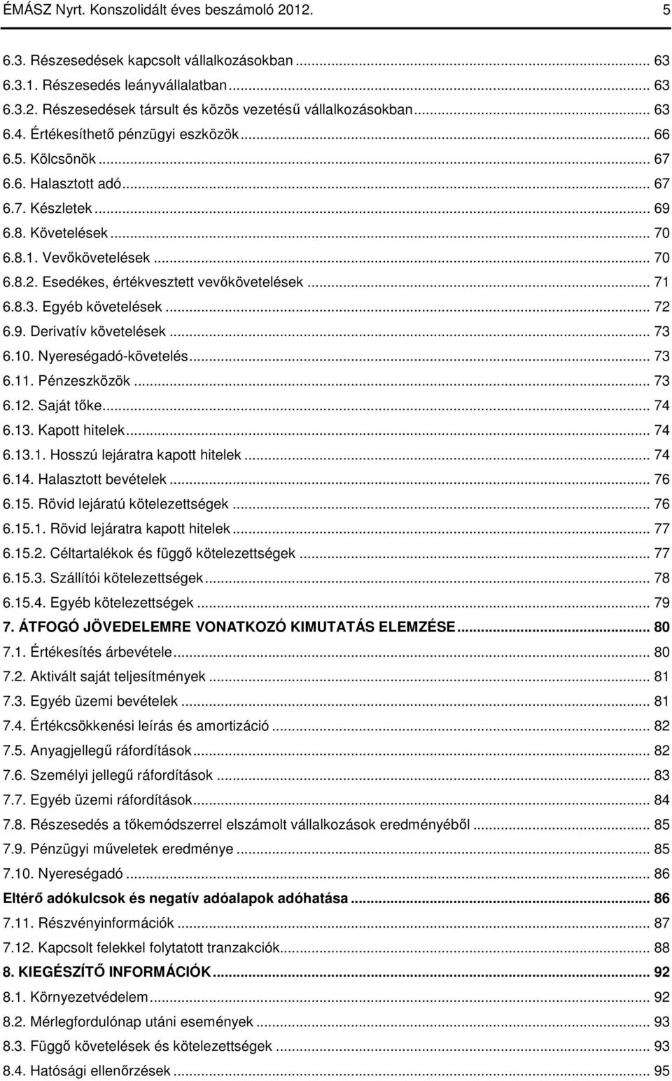 Esedékes, értékvesztett vevıkövetelések... 71 6.8.3. Egyéb követelések... 72 6.9. Derivatív követelések... 73 6.10. Nyereségadó-követelés... 73 6.11. Pénzeszközök... 73 6.12. Saját tıke... 74 6.13.