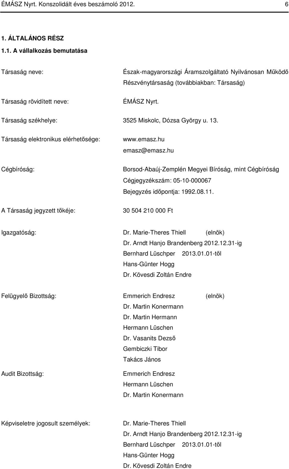 Társaság székhelye: 3525 Miskolc, Dózsa György u. 13. Társaság elektronikus elérhetısége: www.emasz.hu emasz@emasz.