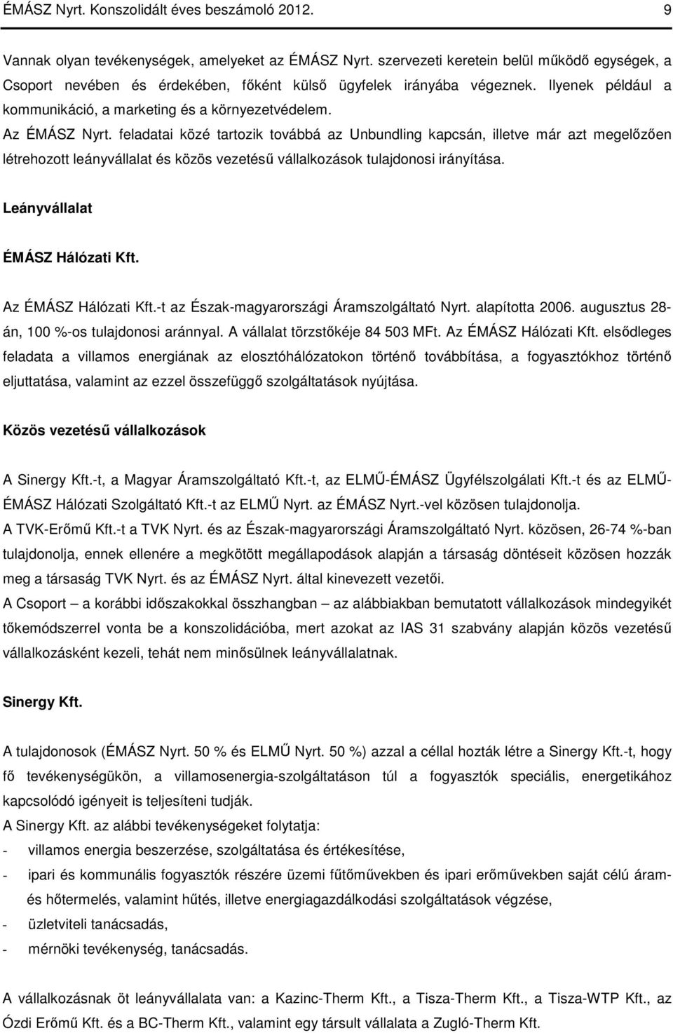 feladatai közé tartozik továbbá az Unbundling kapcsán, illetve már azt megelızıen létrehozott leányvállalat és közös vezetéső vállalkozások tulajdonosi irányítása. Leányvállalat ÉMÁSZ Hálózati Kft.