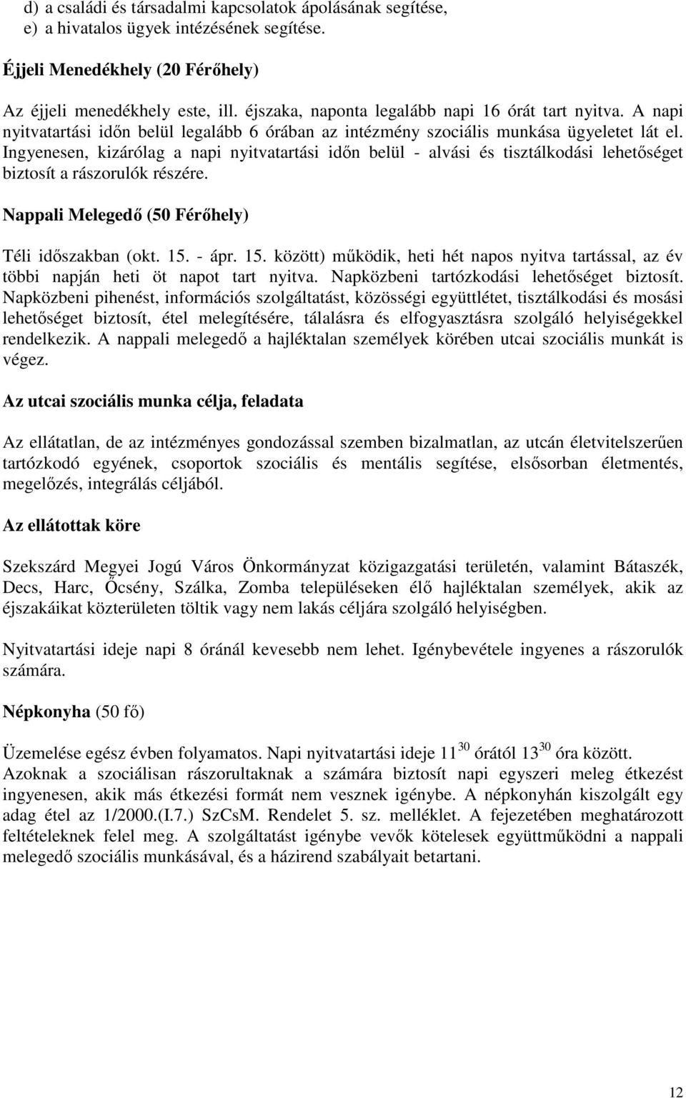 Ingyenesen, kizárólag a napi nyitvatartási idın belül - alvási és tisztálkodási lehetıséget biztosít a rászorulók részére. Nappali Melegedı (50 Férıhely) Téli idıszakban (okt. 15.