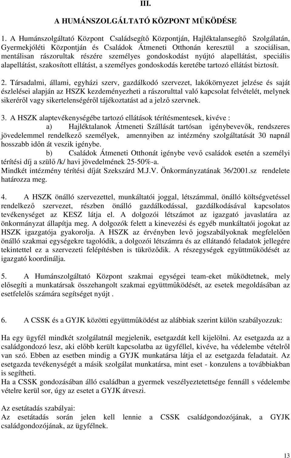 személyes gondoskodást nyújtó alapellátást, speciális alapellátást, szakosított ellátást, a személyes gondoskodás keretébe tartozó ellátást biztosít. 2.