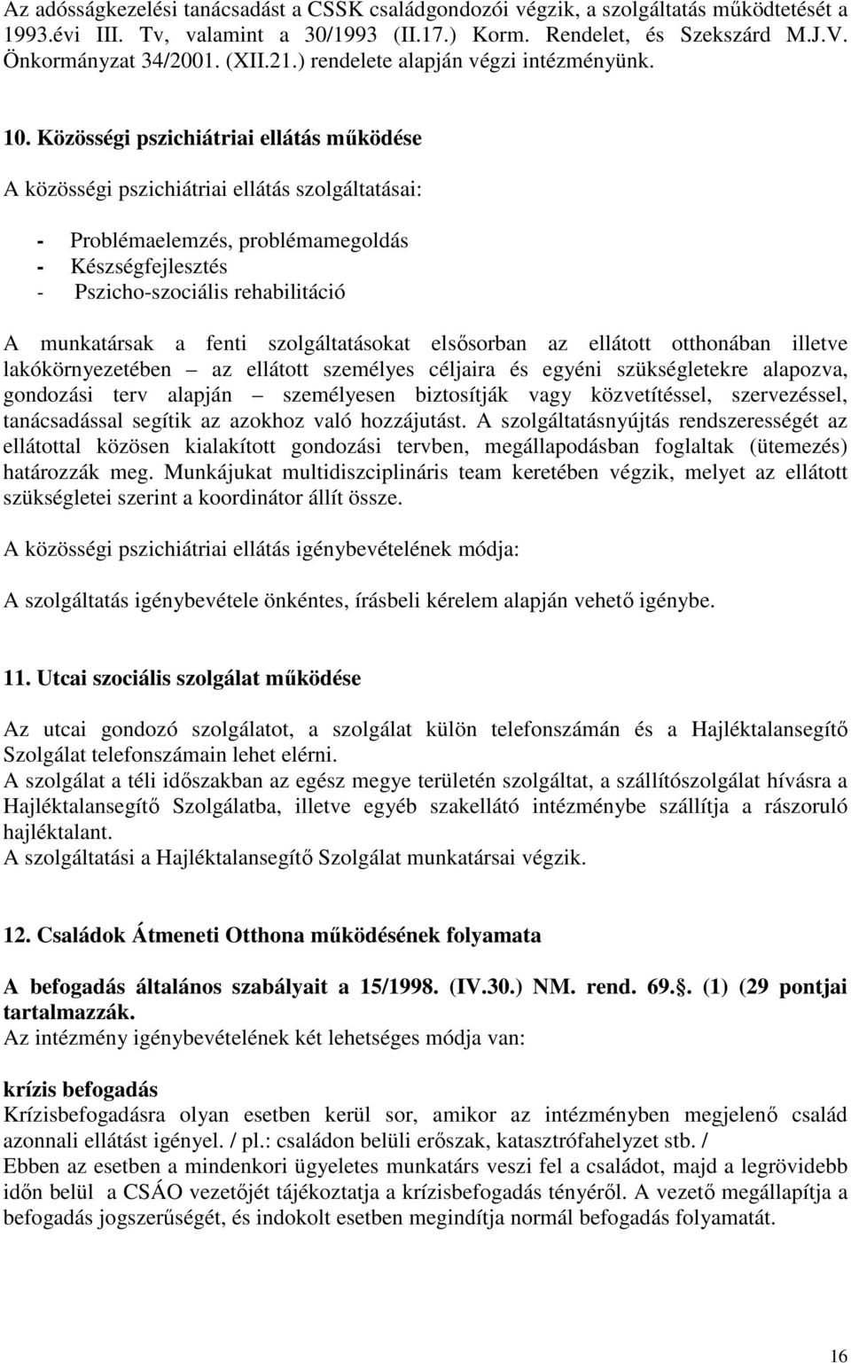 Közösségi pszichiátriai ellátás mőködése A közösségi pszichiátriai ellátás szolgáltatásai: - Problémaelemzés, problémamegoldás - Készségfejlesztés - Pszicho-szociális rehabilitáció A munkatársak a