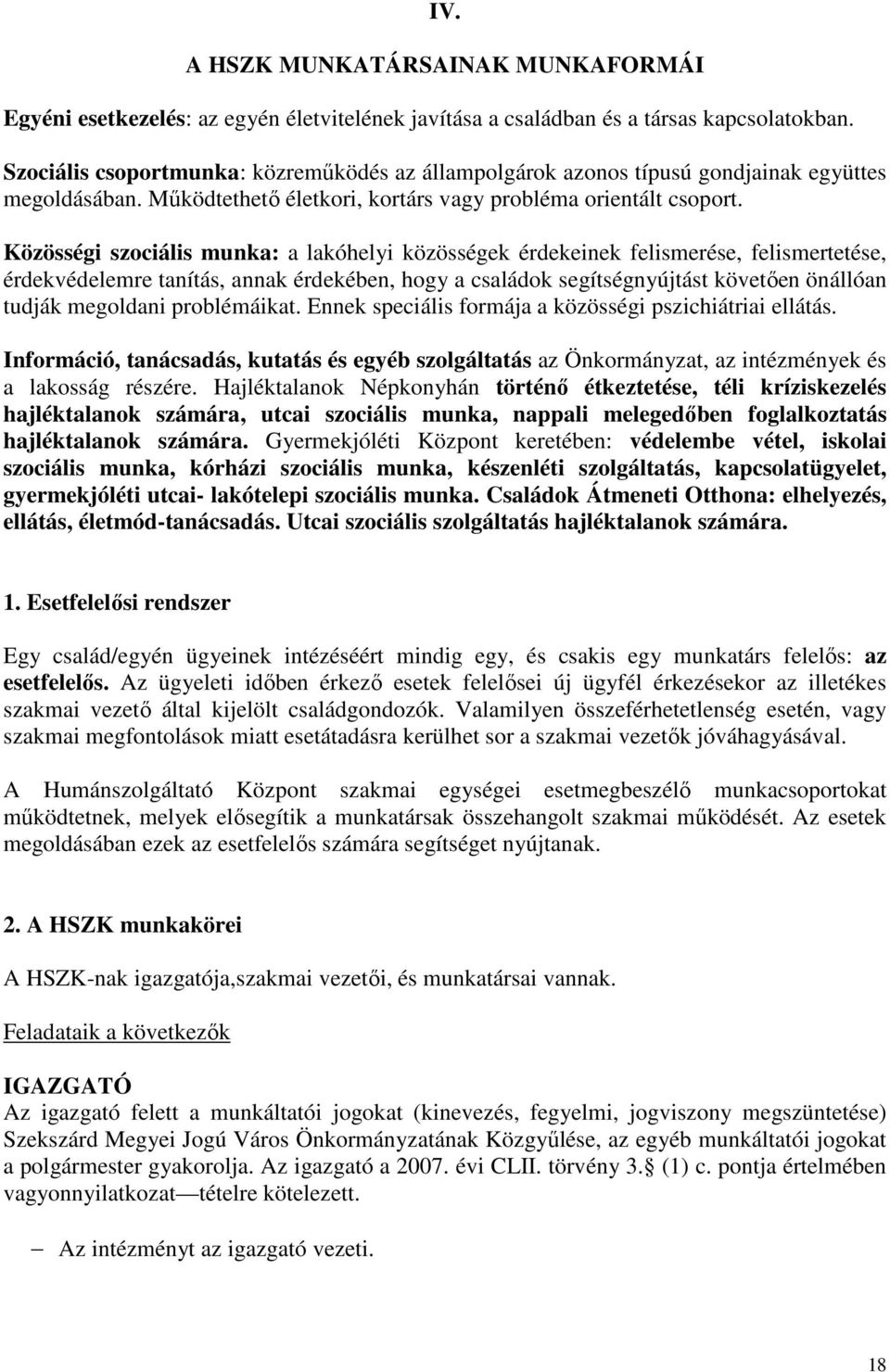 Közösségi szociális munka: a lakóhelyi közösségek érdekeinek felismerése, felismertetése, érdekvédelemre tanítás, annak érdekében, hogy a családok segítségnyújtást követıen önállóan tudják megoldani