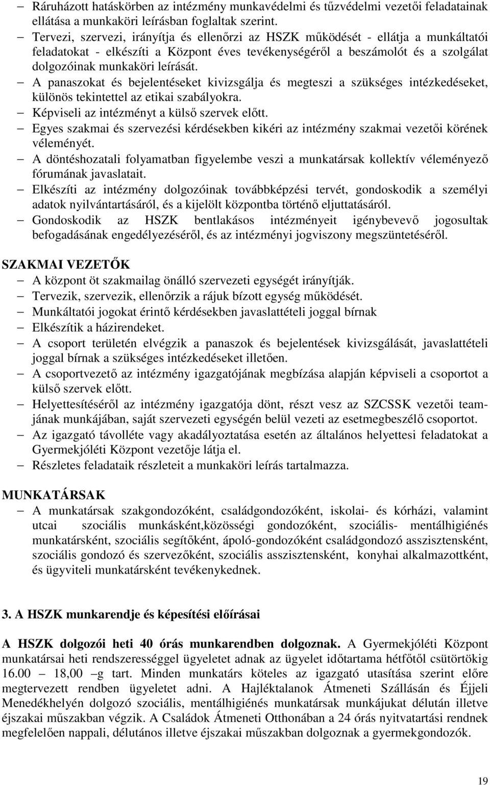 A panaszokat és bejelentéseket kivizsgálja és megteszi a szükséges intézkedéseket, különös tekintettel az etikai szabályokra. Képviseli az intézményt a külsı szervek elıtt.