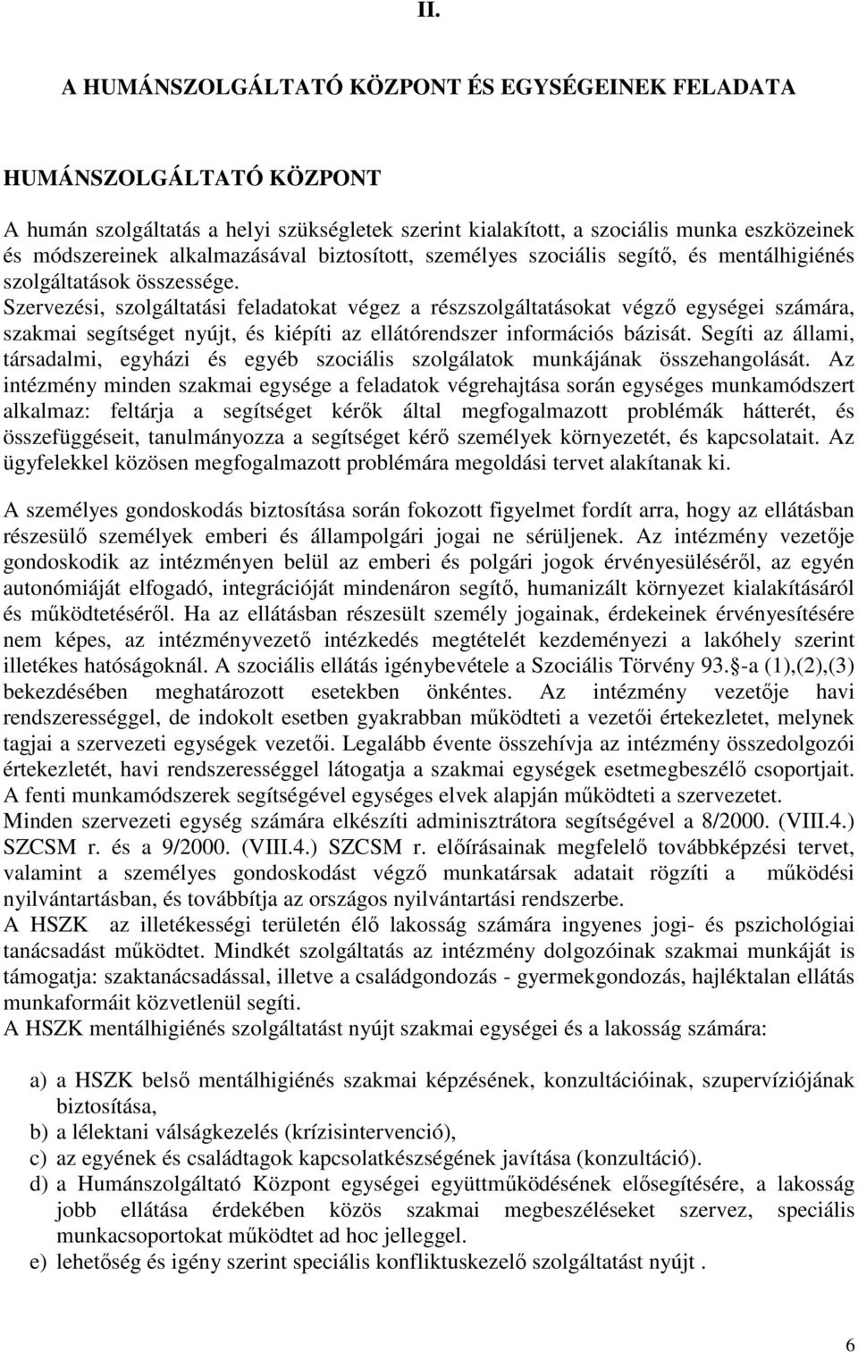 Szervezési, szolgáltatási feladatokat végez a részszolgáltatásokat végzı egységei számára, szakmai segítséget nyújt, és kiépíti az ellátórendszer információs bázisát.