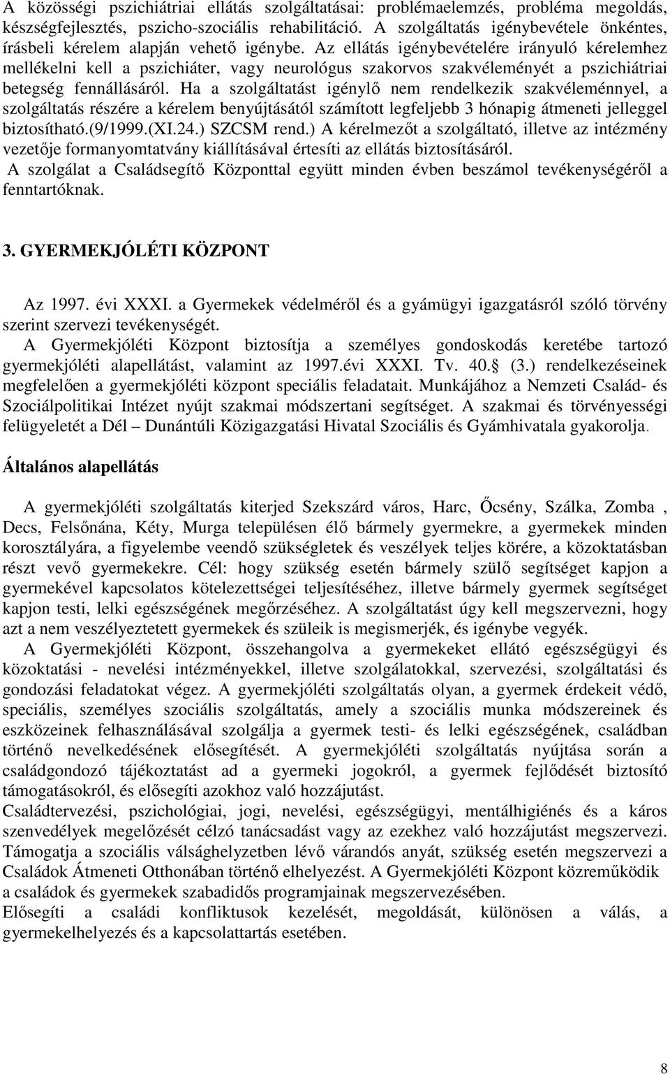 Az ellátás igénybevételére irányuló kérelemhez mellékelni kell a pszichiáter, vagy neurológus szakorvos szakvéleményét a pszichiátriai betegség fennállásáról.