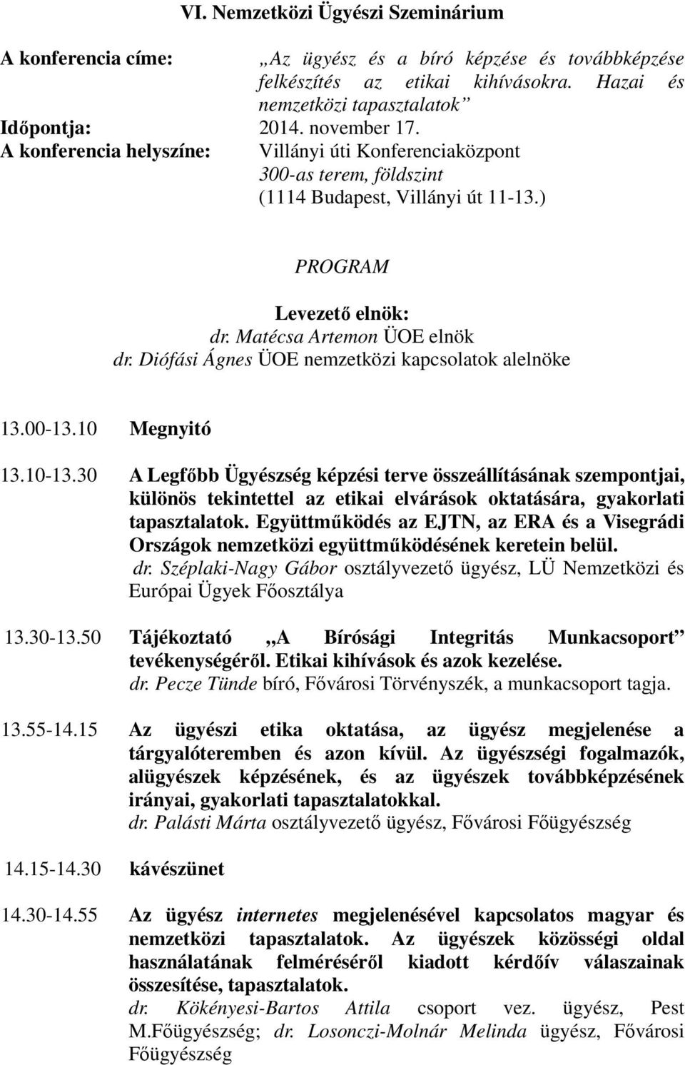 Diófási Ágnes ÜOE nemzetközi kapcsolatok alelnöke 13.00-13.10 Megnyitó 13.10-13.