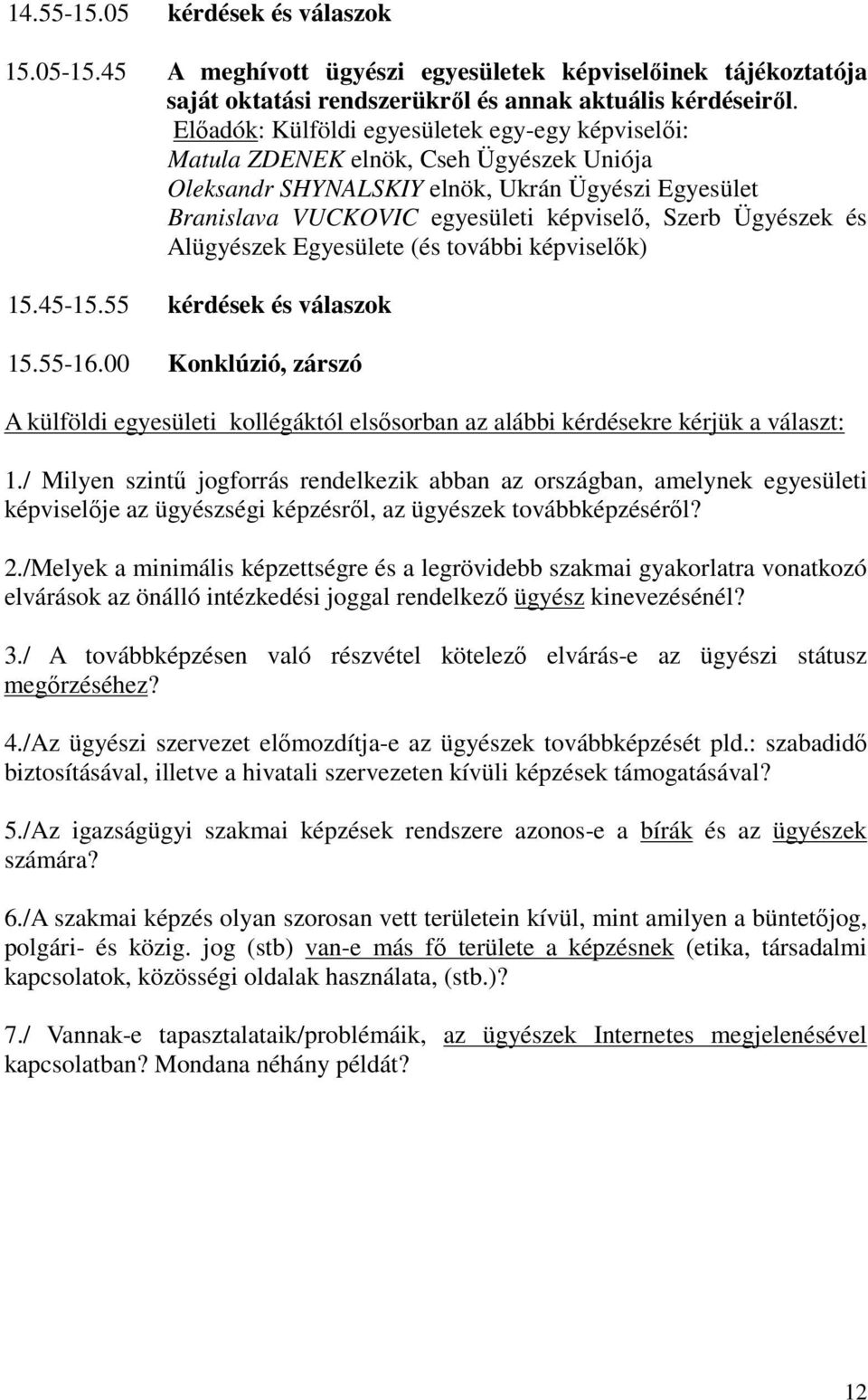 Ügyészek és Alügyészek Egyesülete (és további képviselők) 15.45-15.55 kérdések és válaszok 15.55-16.