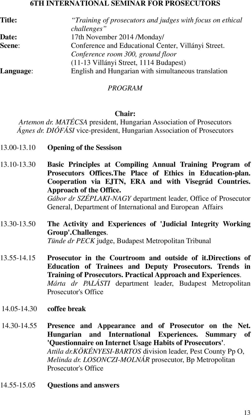 MATÉCSA president, Hungarian Association of Prosecutors Ágnes dr. DIÓFÁSI vice-president, Hungarian Association of Prosecutors 13.00-13.10 Opening of the Sessison 13.10-13.