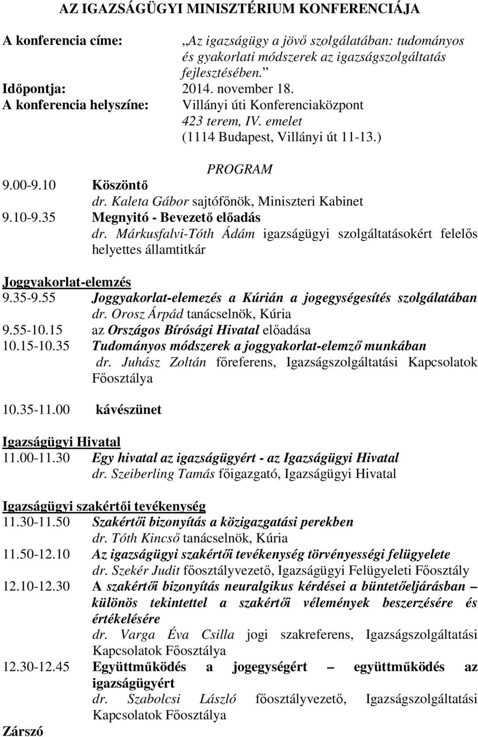 emelet (1114 Budapest, Villányi út 11-13.) PROGRAM 9.00-9.10 Köszöntő dr. Kaleta Gábor sajtófőnök, Miniszteri Kabinet 9.10-9.35 Megnyitó - Bevezető előadás dr.