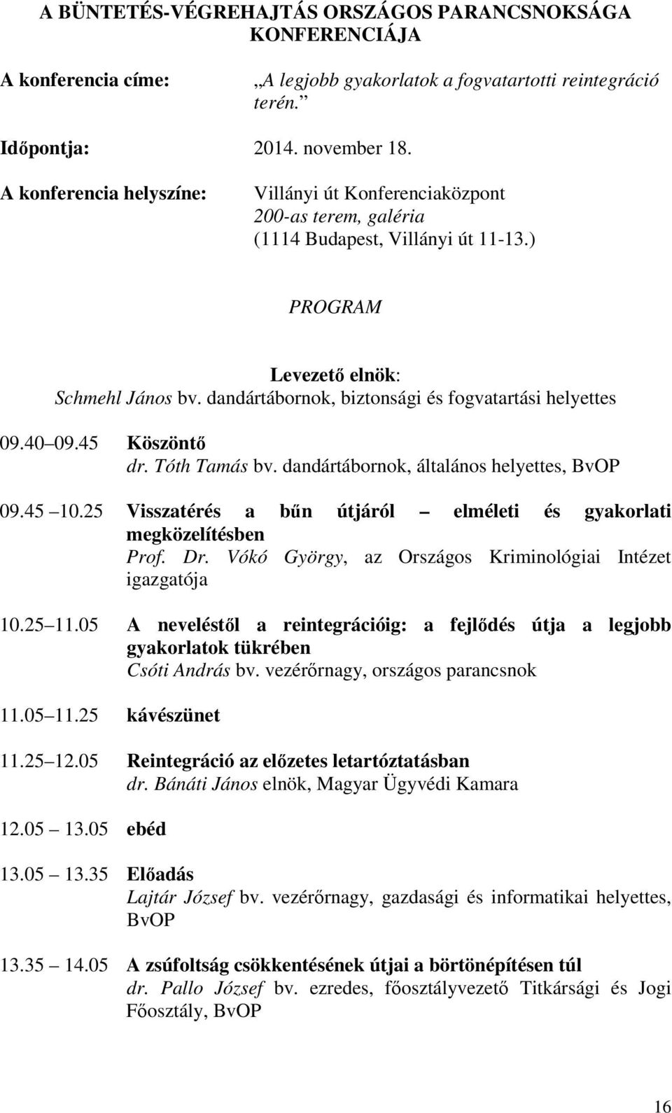 dandártábornok, biztonsági és fogvatartási helyettes 09.40 09.45 Köszöntő dr. Tóth Tamás bv. dandártábornok, általános helyettes, BvOP 09.45 10.