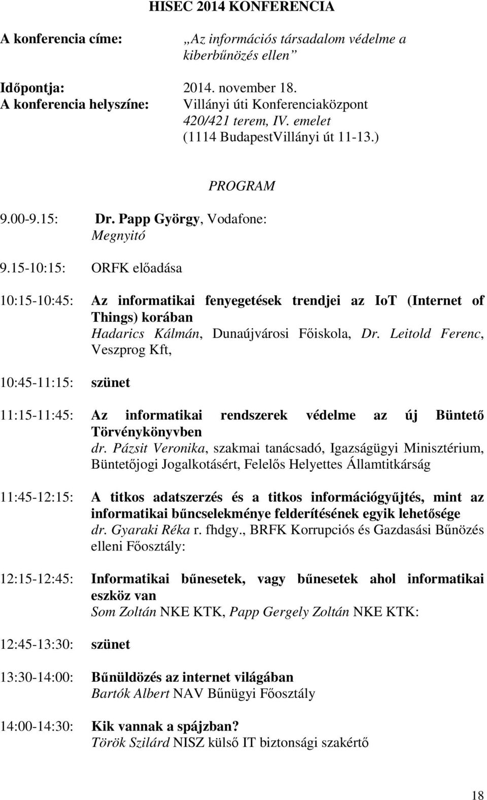 15-10:15: ORFK előadása 10:15-10:45: Az informatikai fenyegetések trendjei az IoT (Internet of Things) korában Hadarics Kálmán, Dunaújvárosi Főiskola, Dr.