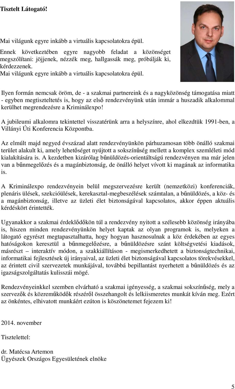 Ilyen formán nemcsak öröm, de - a szakmai partnereink és a nagyközönség támogatása miatt - egyben megtiszteltetés is, hogy az első rendezvényünk után immár a huszadik alkalommal kerülhet