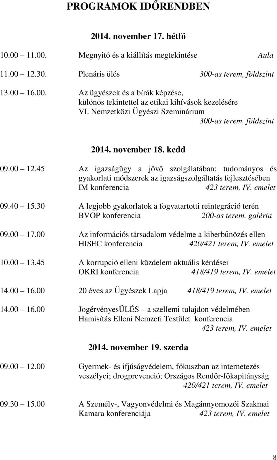 45 Az igazságügy a jövő szolgálatában: tudományos és gyakorlati módszerek az igazságszolgáltatás fejlesztésében IM konferencia 423 terem, IV. emelet 09.40 15.